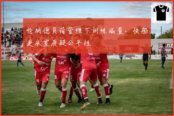 伦纳德负荷管理下训练减量，快船更衣室质疑公平性