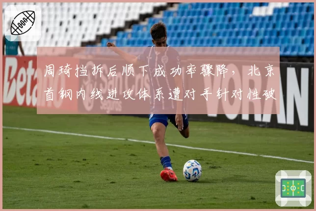 周琦挡拆后顺下成功率骤降，北京首钢内线进攻体系遭对手针对性破解